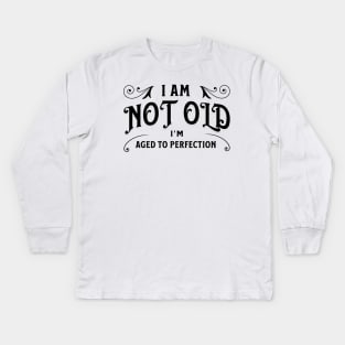 I am not old, I'm aged to perfection Kids Long Sleeve T-Shirt